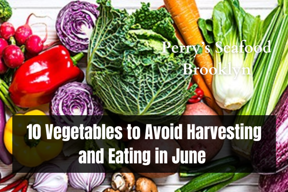 10 Vegetables to Avoid Harvesting and Eating in June