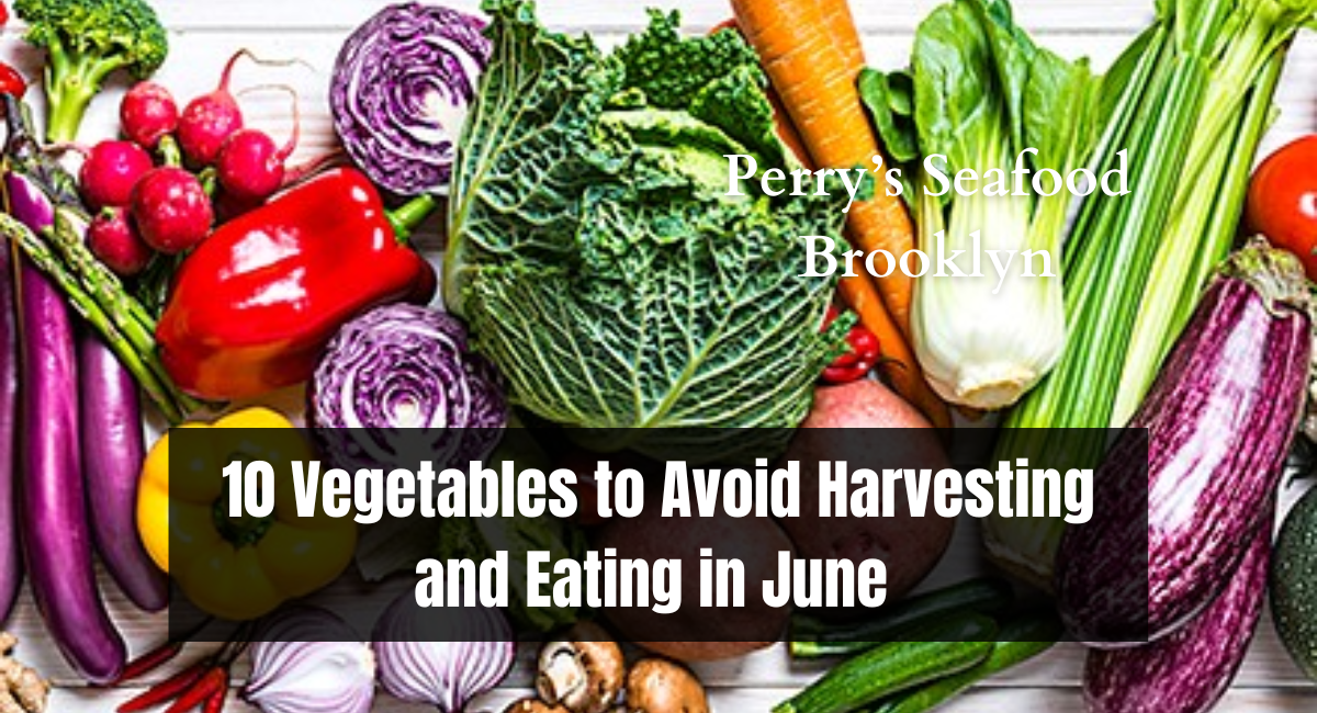 10 Vegetables to Avoid Harvesting and Eating in June