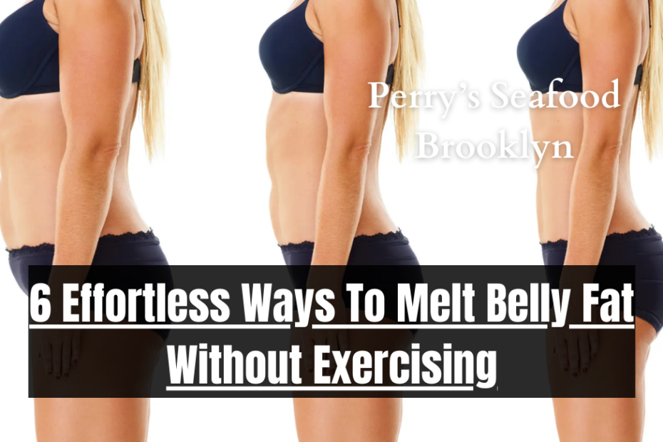 6 Effortless Ways To Melt Belly Fat Without Exercising