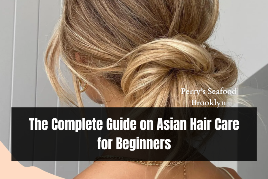 The Complete Guide on Asian Hair Care for Beginners