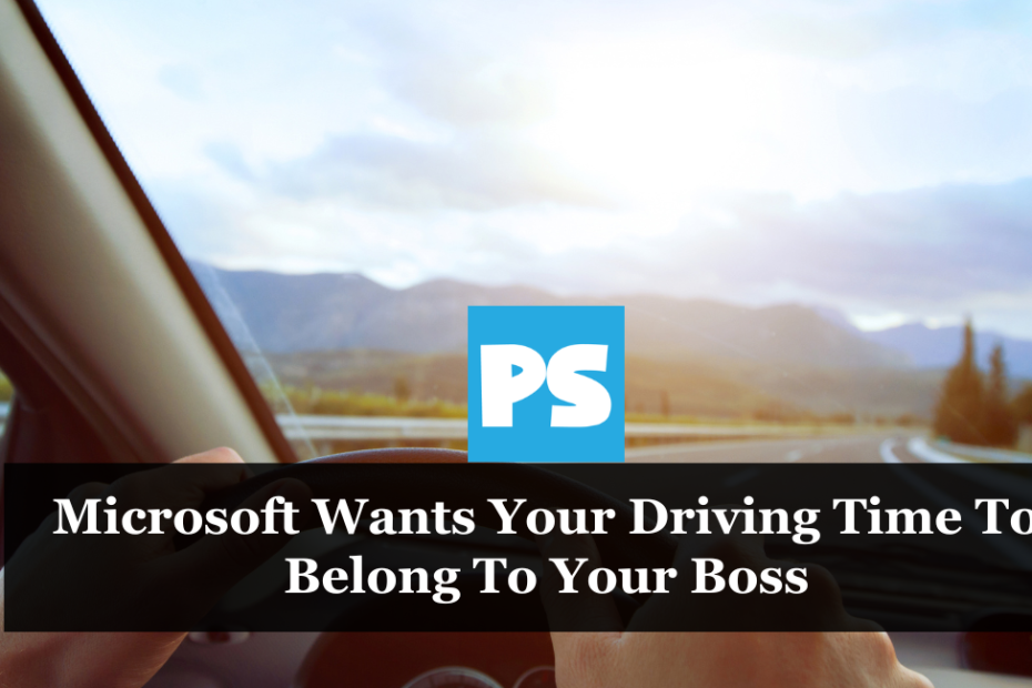 Microsoft Wants Your Driving Time To Belong To Your Boss