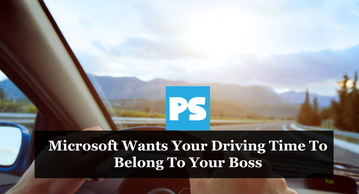 Microsoft Wants Your Driving Time To Belong To Your Boss
