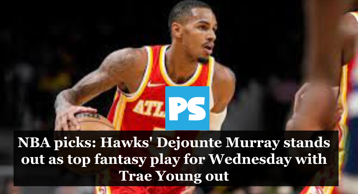 NBA picks: Hawks’ Dejounte Murray stands out as the top fantasy play for Wednesday, with Trae Young out