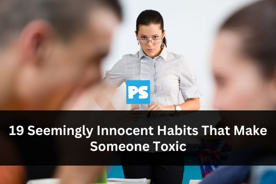 19 Seemingly Innocent Habits That Make Someone Toxic