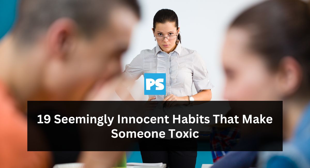 19 Seemingly Innocent Habits That Make Someone Toxic